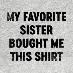 My Favorite Sister Bought Me This Shirt (Black) Funny T-Shirt